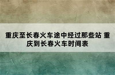 重庆至长春火车途中经过那些站 重庆到长春火车时间表